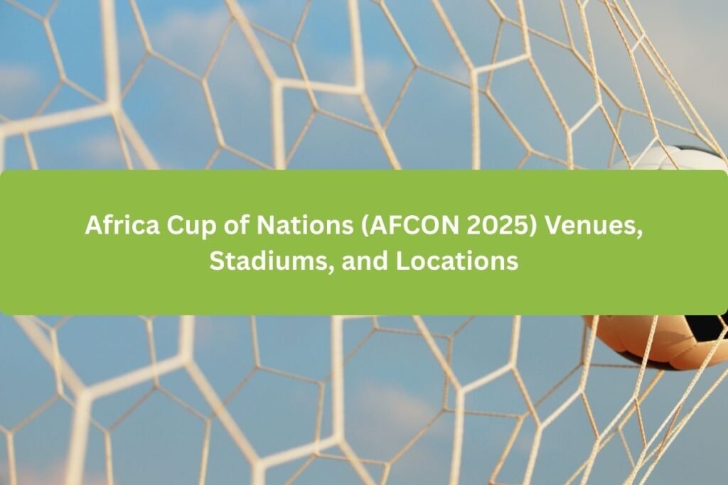 Africa Cup of Nations (AFCON 2025) Venues, Stadiums, and Locations