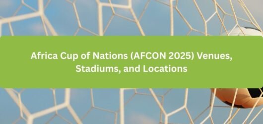 Africa Cup of Nations (AFCON 2025) Venues, Stadiums, and Locations