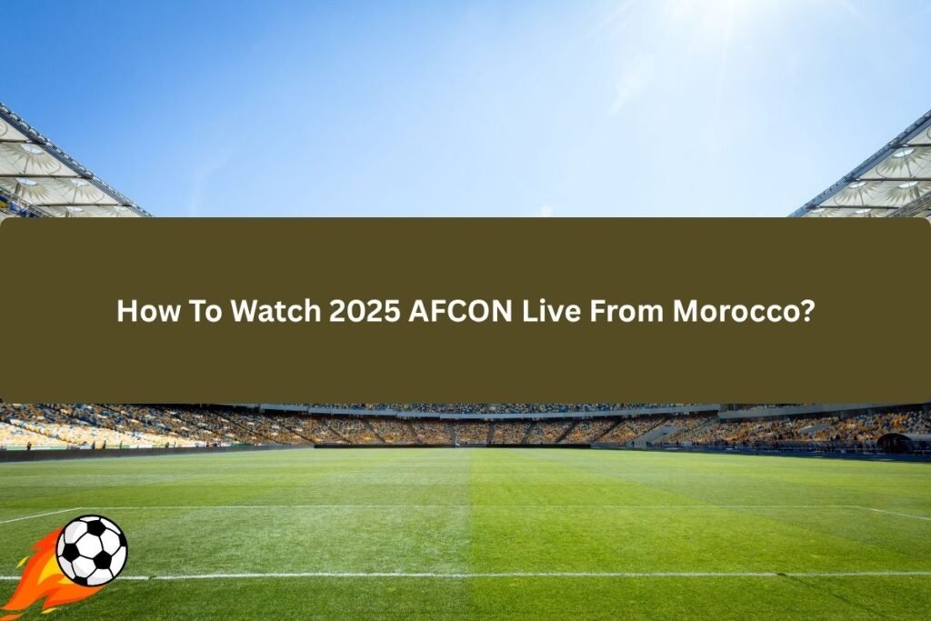 Watch 2025 AFCON Live From Morocco