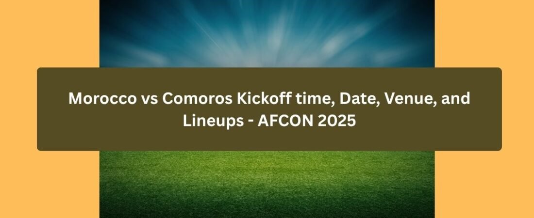 Morocco vs Comoros Kickoff time, Date, Venue, and Lineups – AFCON 2025