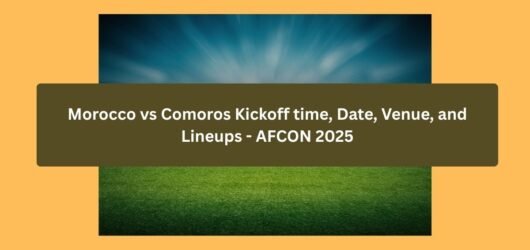 Morocco vs Comoros Kickoff time, Date, Venue, and Lineups – AFCON 2025