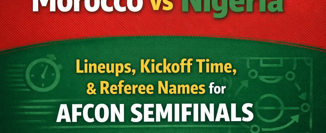 Morocco vs Nigeria Lineups, Kickoff Time, & Referee Names for AFCON Semifinals