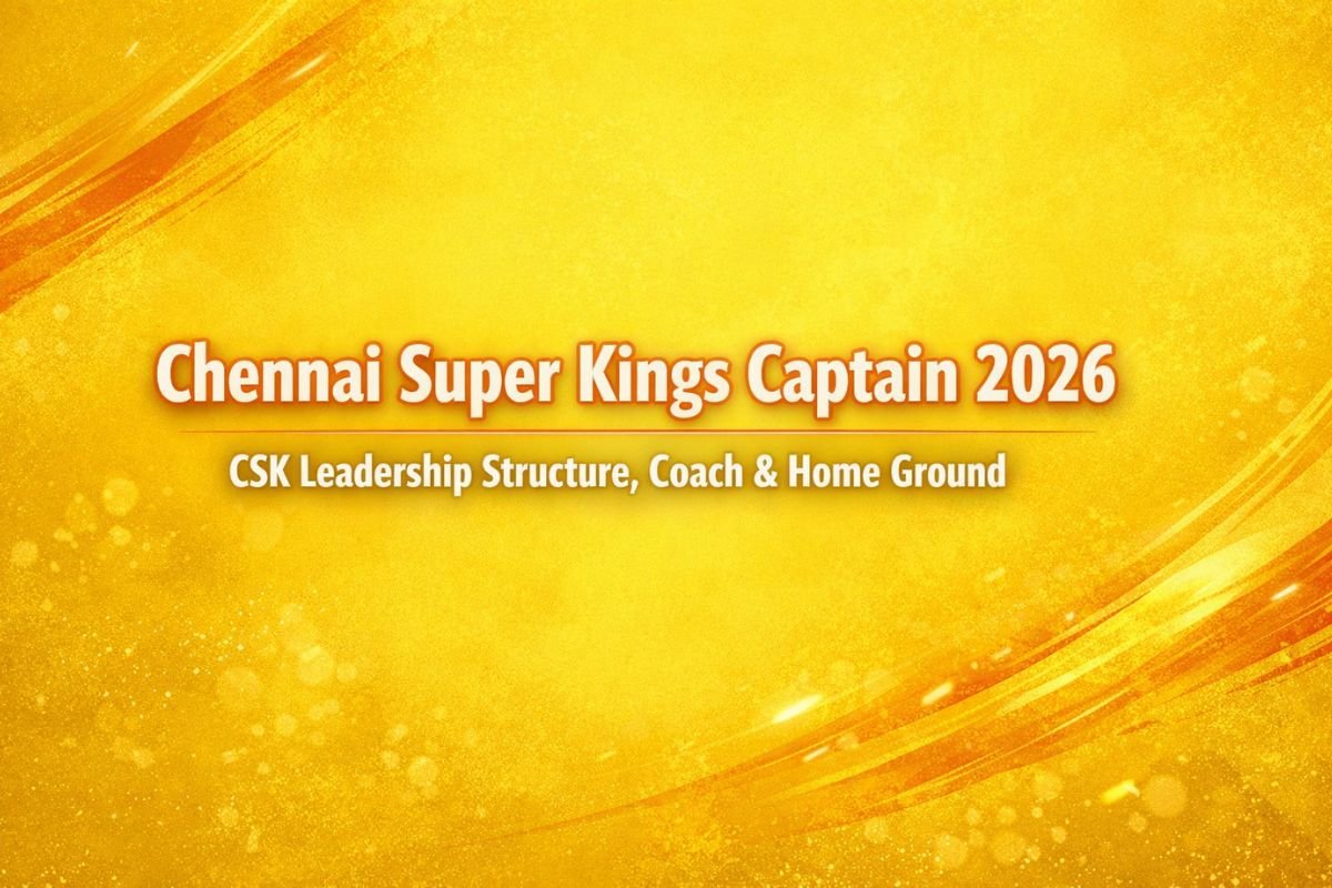 Chennai Super Kings Captain 2026 – CSK Leadership Structure, Coach & Home Ground