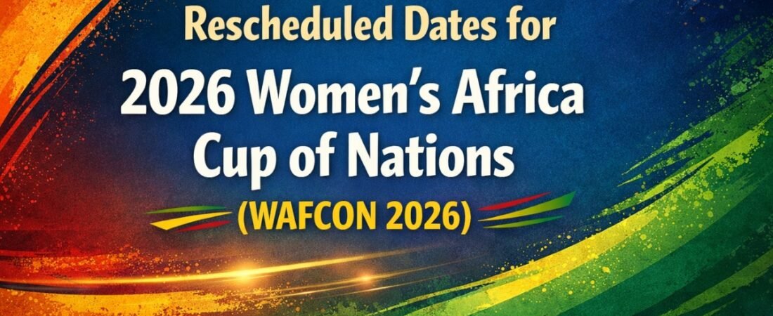 Rescheduled Dates for 2026 Women’s Africa Cup of Nations (WAFCON 2026)
