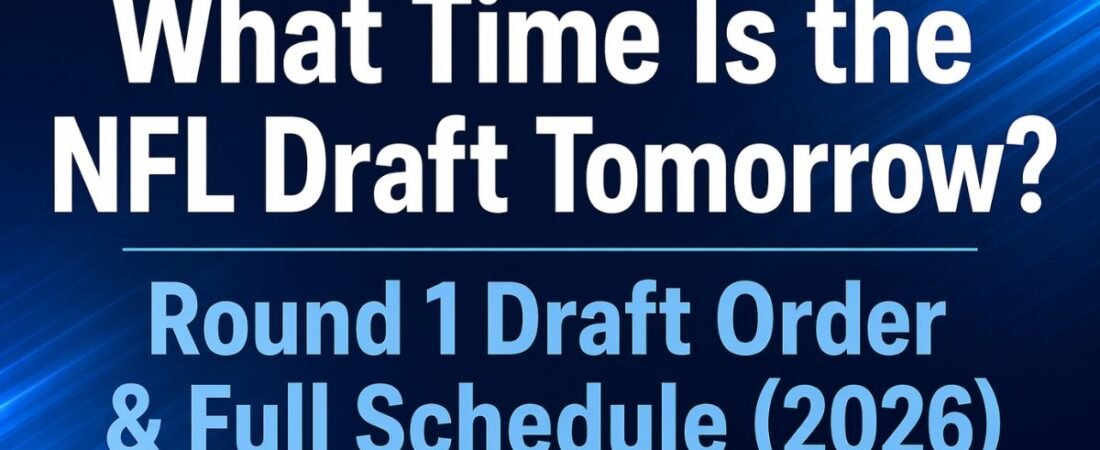 What Time Is the NFL Draft Tomorrow? Round 1 Draft Order & Full Schedule (2026)