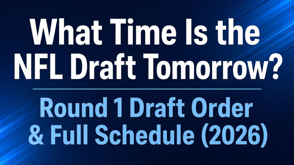 What Time Is the NFL Draft Tomorrow? Round 1 Draft Order & Full Schedule (2026)