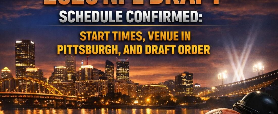 2026 NFL Draft Schedule Confirmed: Start Times, Venue in Pittsburgh, and Draft Order