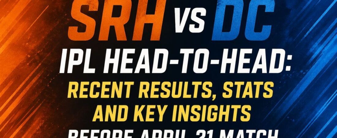 SRH vs DC IPL Head-to-Head: Recent Results, Stats and Key Insights Before April 21 Match