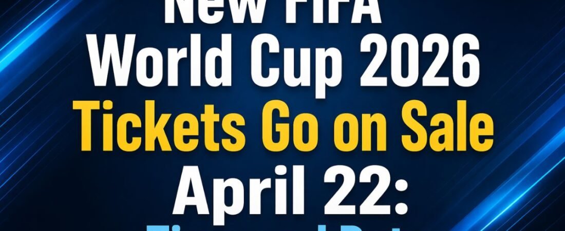 New FIFA World Cup 2026 Tickets Go on Sale April 22: Time and Date