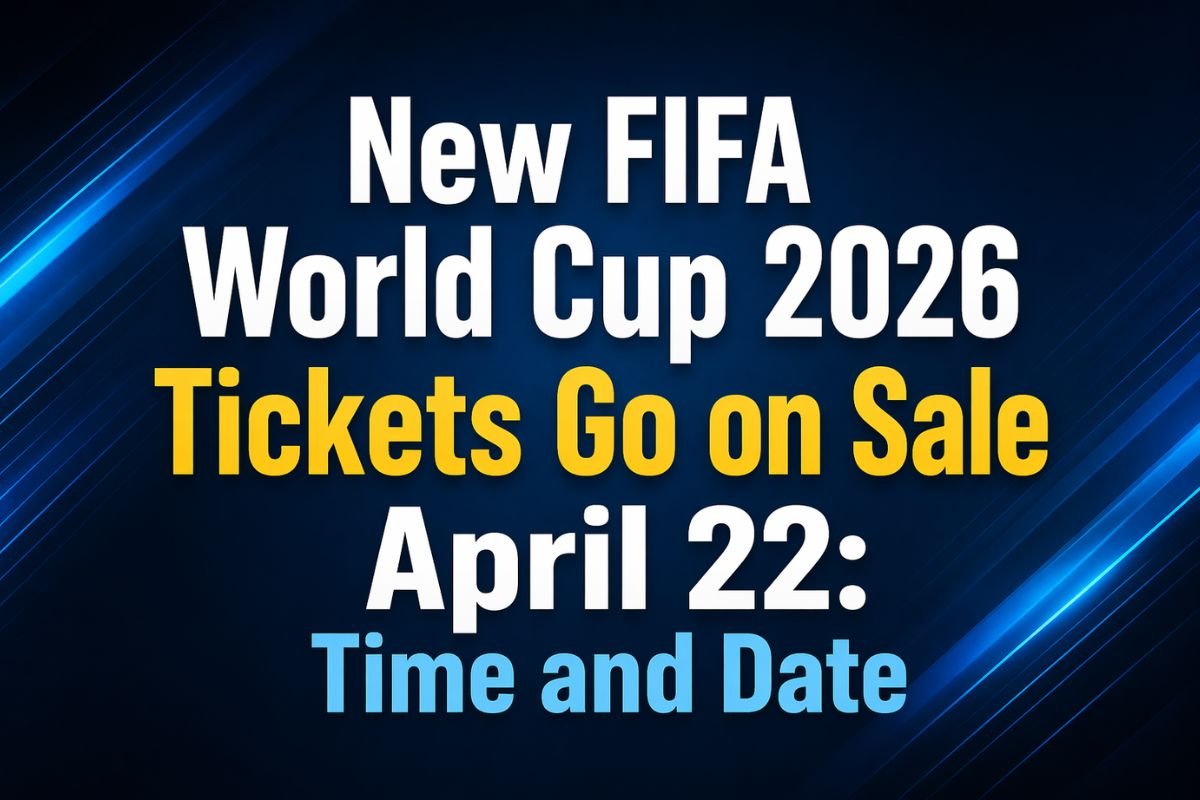 New FIFA World Cup 2026 Tickets Go on Sale April 22: Time and Date
