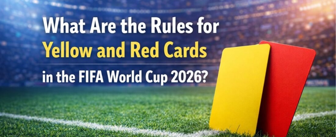 What Are the Rules for Yellow and Red Cards in the FIFA World Cup 2026?