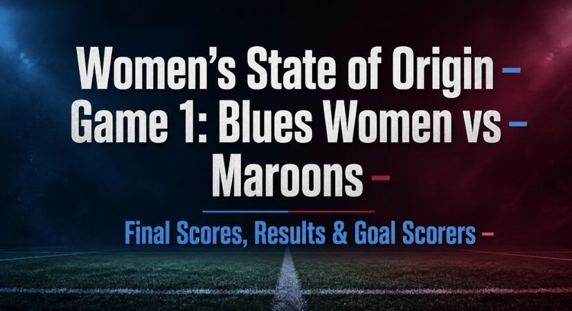 Women’s State of Origin Game 1: Blues Women vs Maroons Final Scores, Results & Goal Scorers