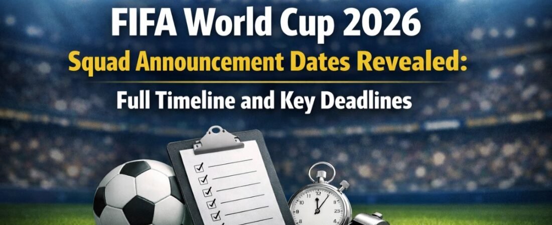 FIFA World Cup 2026 Squad Announcement Dates Revealed: Full Timeline and Key Deadlines