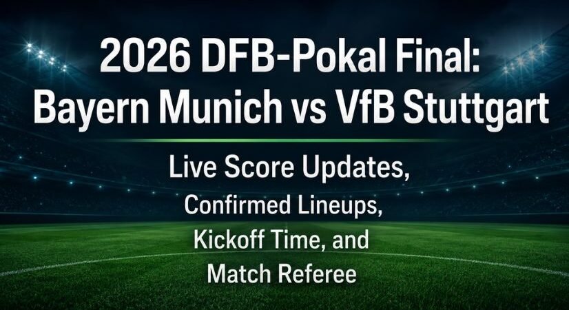 2026 DFB-Pokal Final: Bayern Munich vs VfB Stuttgart Live Score Updates, Confirmed Lineups, Kickoff Time, and Match Referee