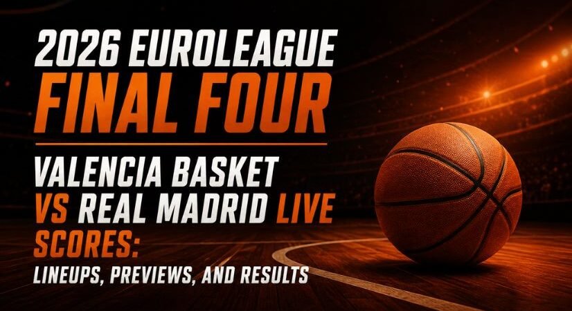 2026 EuroLeague Final Four Valencia Basket vs Real Madrid Live Scores: Lineups, Preview, and Results