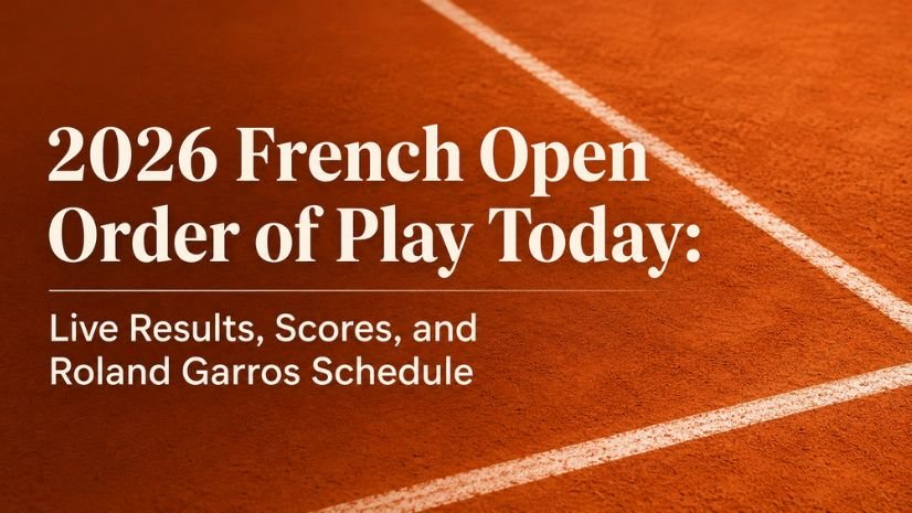 2026 French Open Order of Play Today: Live Results, Scores, and Roland Garros Day 1 Schedule