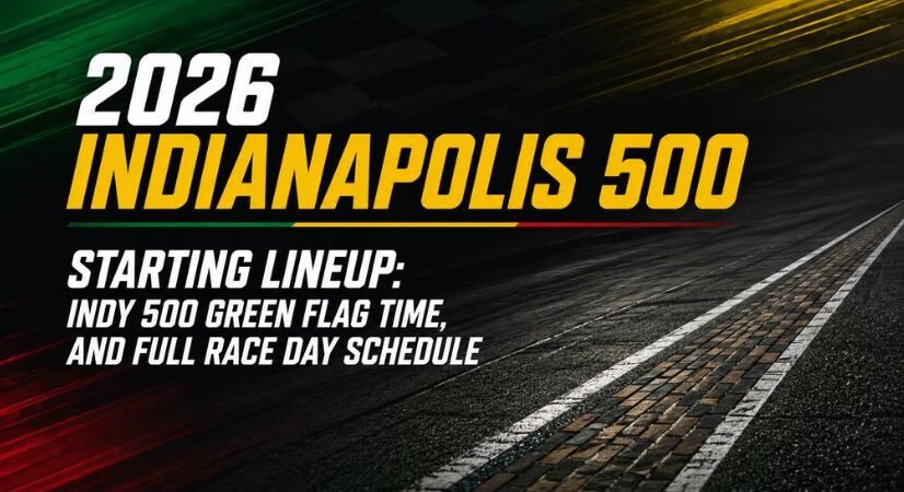 2026 Indianapolis 500 Starting Lineup: Indy 500 Green Flag Time, and Full Race Day Schedule