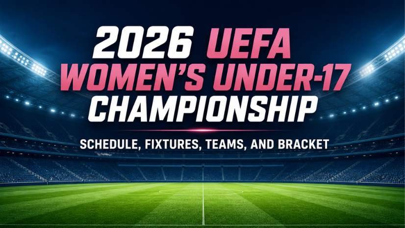 2026 UEFA Women's Under-17 Championship Schedule, Fixtures, Teams, and Bracket
