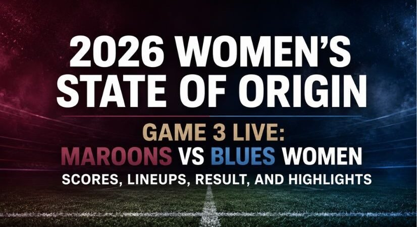 Maroons vs Blues Women Live Score Updates: 2026 Women’s State of Origin Game 3 Teams, Kickoff Time, and Final Result
