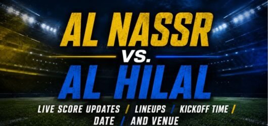 Al Nassr vs. Al Hilal Live Score Updates, Lineups, Kickoff Time, Date, and Venue