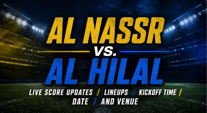 Al Nassr vs. Al Hilal Live Score Updates, Lineups, Kickoff Time, Date, and Venue