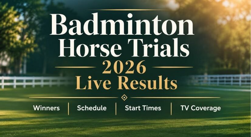 78th Badminton Horse Trials 2026 Live Results: Winners, Schedule, Start Times, and TV and Streaming Coverage