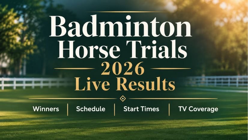 Badminton Horse Trials 2026 Live Results: Winners, Schedule, Start Times, and TV Coverage
