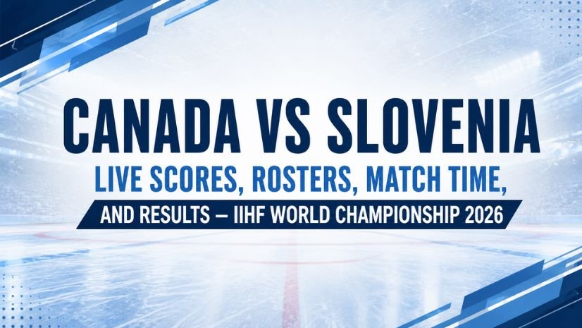 Canada vs Slovenia Live Scores, Rosters, Match Time, and Results – IIHF World Championship 2026