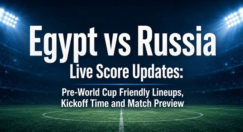 Egypt vs Russia Live Score Updates: Pre-World Cup Friendly Lineups, Kickoff Time and Match Preview