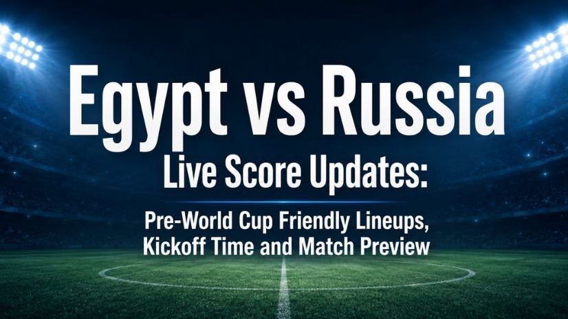 Egypt vs Russia Live Score Updates: Pre-World Cup Friendly Lineups, Kickoff Time and Match Preview