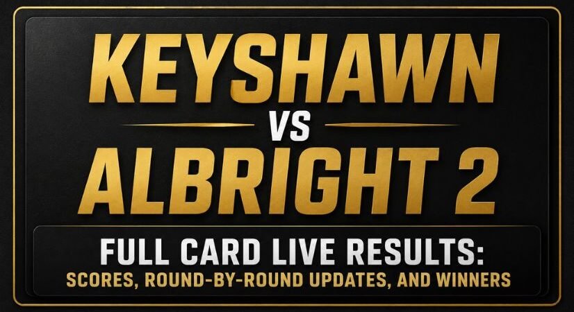 Keyshawn vs Albright 2 Full Card Live Results: Scores, Round-by-Round Updates, and Winners