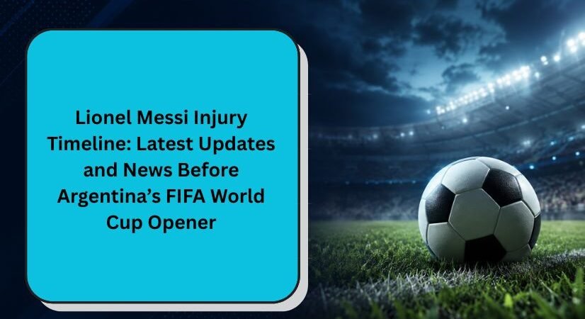 Lionel Messi Injury Timeline: Latest Updates and News Before Argentina’s FIFA World Cup Opener