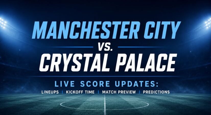 Manchester City vs. Crystal Palace Live Score Updates: Confirmed Lineups, Kickoff Time, Match Preview and Predictions