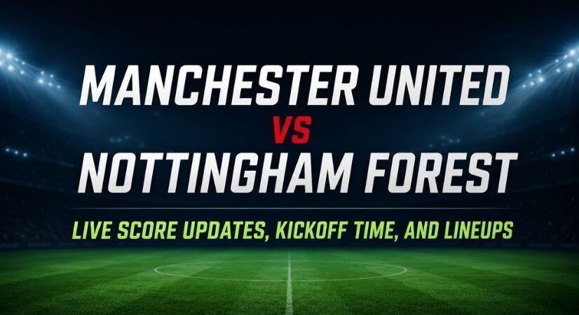 Manchester United vs Nottingham Forest Live Score Updates: Kickoff Time, and Confirmed Lineups