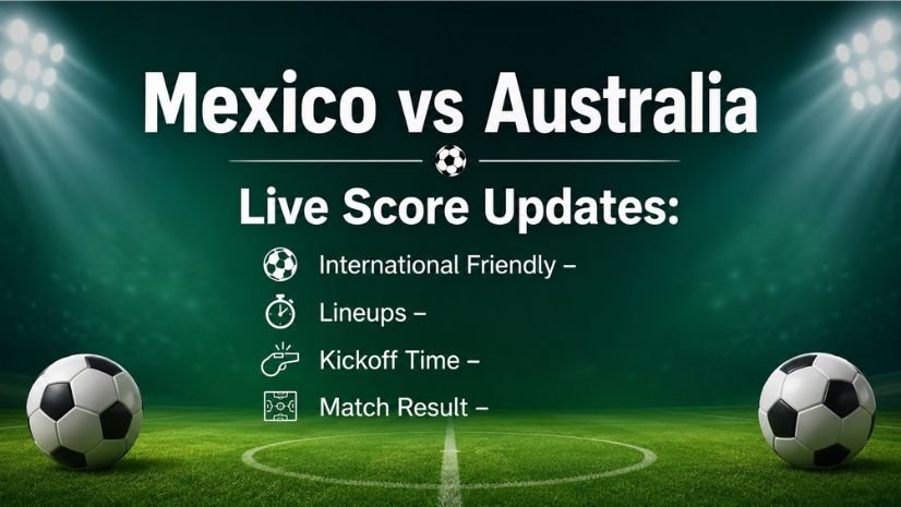 Mexico vs Australia Live Score Updates: International Friendly Lineups, Kickoff Time, and Match Result