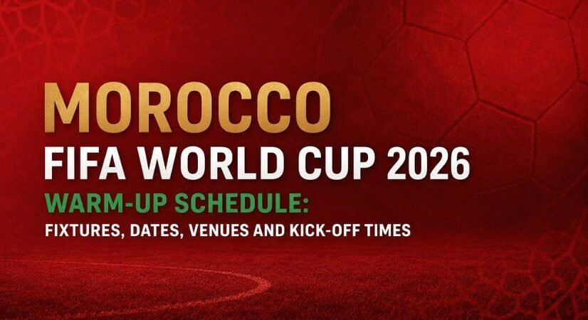 Morocco FIFA World Cup 2026 Warm-up Schedule: Fixtures, Dates, Venues, and Kick-off Times