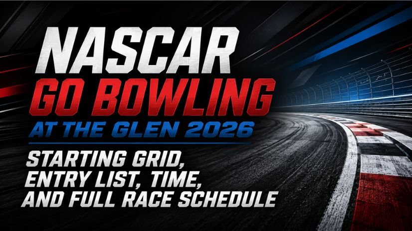 NASCAR Go Bowling at The Glen 2026 Starting Grid, Entry List, Time, and Full Race Schedule