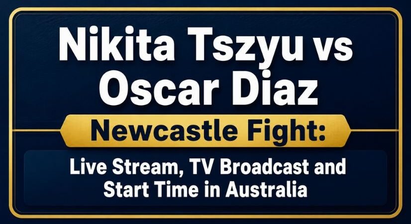 Nikita Tszyu vs Oscar Diaz Newcastle Fight: Live Stream, TV Broadcast and Start Time in Australia