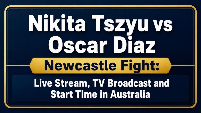 Nikita Tszyu vs Oscar Diaz Newcastle Fight: Live Stream, TV Broadcast and Start Time in Australia