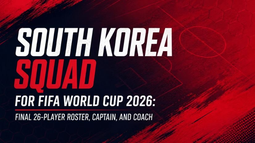 South Korea Squad for FIFA World Cup 2026: Final 26-Player Roster, Captain, and Coach