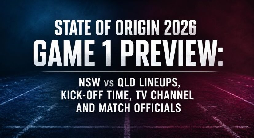 State of Origin 2026 Game 1 Preview: NSW vs QLD Lineups, Kick-Off Time, TV Channel and Match Officials