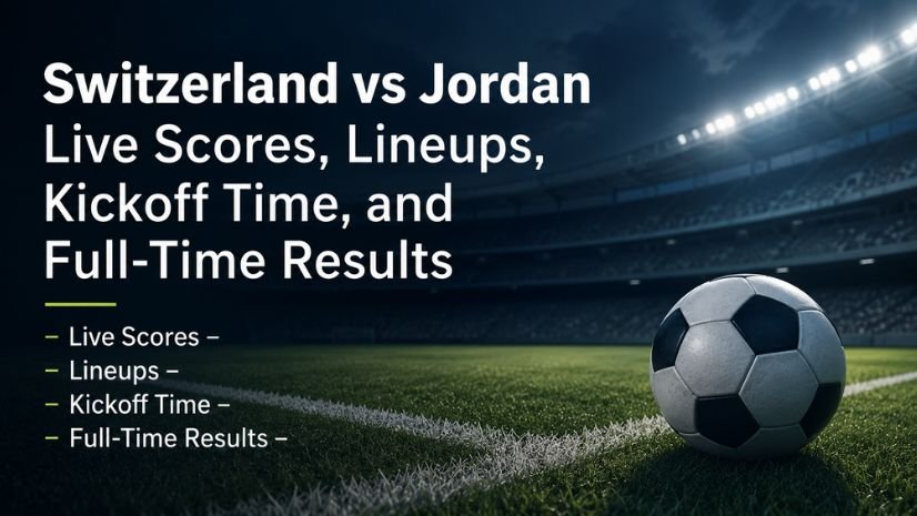 Switzerland vs Jordan Live Scores, Lineups, Kickoff Time, and Full-Time Results