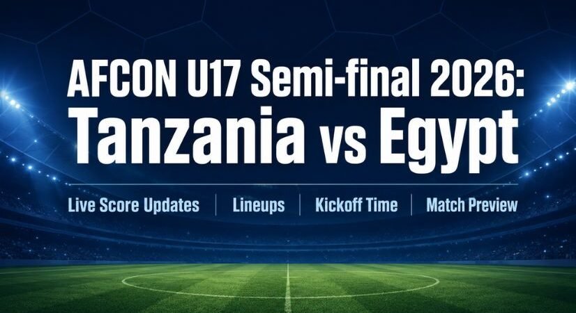 U17 Africa Cup of Nations (AFCON) Semi-finals: Tanzania vs Egypt Live Score Updates, Lineups, Kickoff Time, and Match Preview