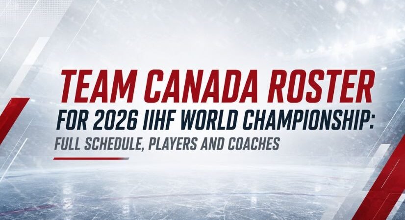 Team Canada Roster for 2026 IIHF World Championship: Full Schedule, Players and Coaches
