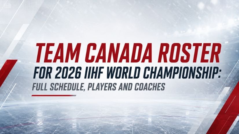 Team Canada Roster for 2026 IIHF World Championship: Full Schedule, Players and Coaches