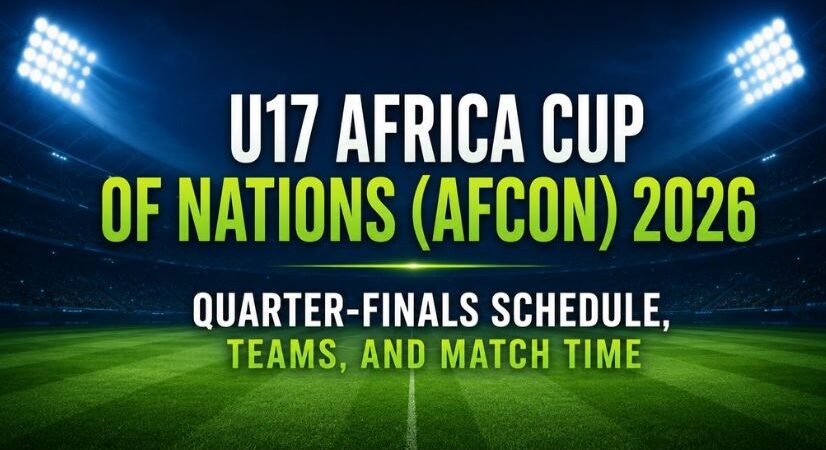 U17 Africa Cup of Nations (AFCON) 2026 Quarter-finals Schedule, Teams, and Match Time