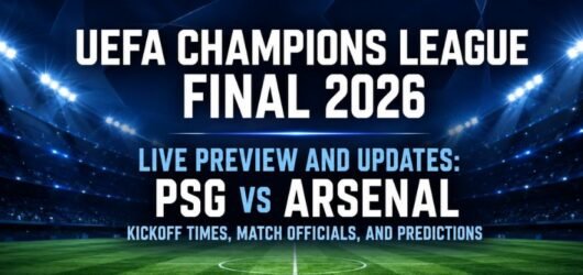 UEFA Champions League Final 2026  Live Preview and Updates: PSG vs Arsenal Kickoff Times, Lineups, Match Officials, and Predictions