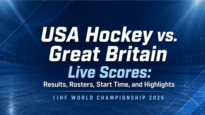 USA Hockey vs. Great Britain Live Scores: Results, Rosters, Start Time, and Highlights - IIHF World Championship 2026