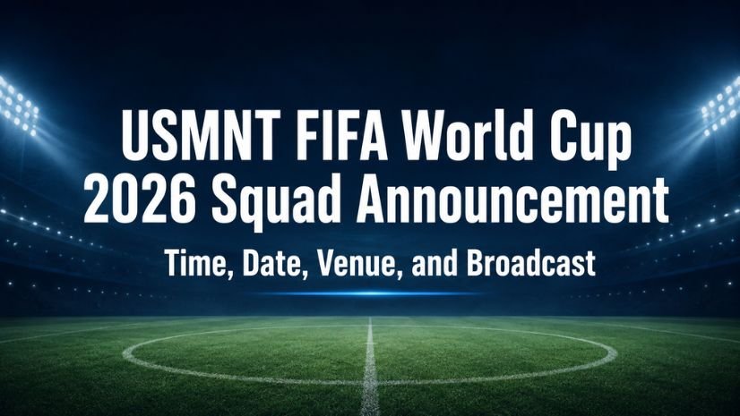 USMNT FIFA World Cup 2026 Squad Announcement Time, Date, Venue, and Broadcast