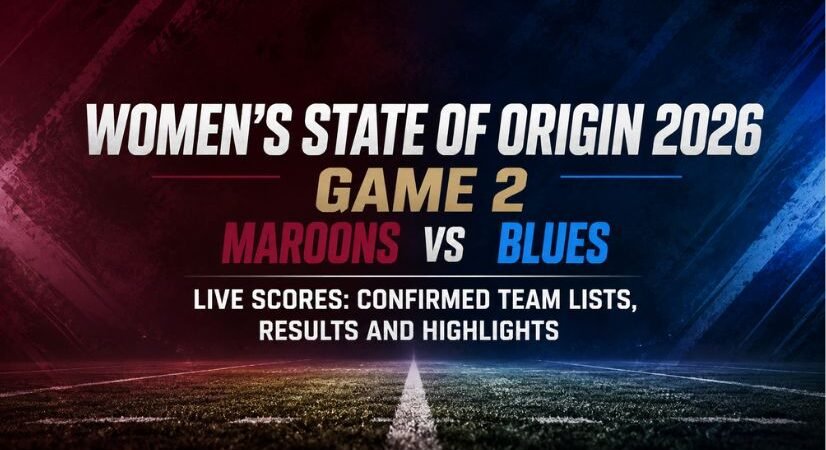 Women’s State of Origin 2026 Game 2 Maroons vs Blues Live Scores: Confirmed Team Lists, Results and Updates